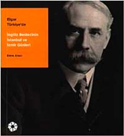 Elgar Türkiye'de & İngiliz Besteci'nin İstanbul ve İzmir Günleri