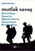 Mutlak Savaş & Birinci Dünya Savaşı'nın Kökenleri Üzerine Clausewitzyen Bir Çözümleme