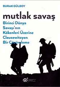 Mutlak Savaş & Birinci Dünya Savaşı'nın Kökenleri Üzerine Clausewitzyen Bir Çözümleme
