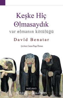 Keşke Hiç Olmasaydık & Var Olmanın Kötülüğü - David Benatar