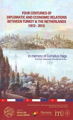 Four Centuries Of Diplomatic And Economic Relations Between Turkey & The Netkerlands (1612-2012)