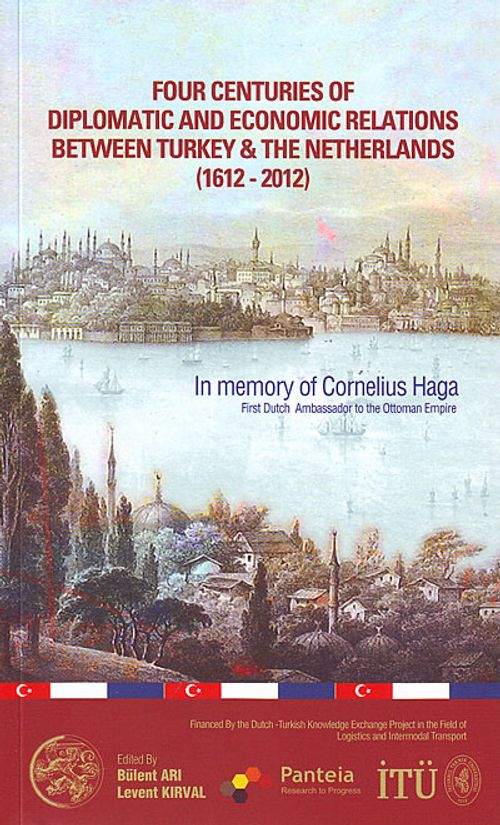 Four Centuries Of Diplomatic And Economic Relations Between Turkey & The Netkerlands (1612-2012)