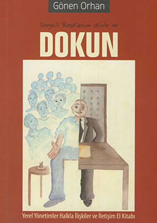 Sevgili Başkanım Dinle ve Dokun & Yerel Yönetimler Halkla İlişkiler ve İletişim El Kitabı