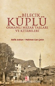 Bilecik Küplü Osmanlı Mezar Taşları ve Kitabeleri - Refik Arıkan