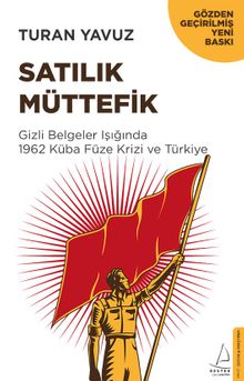 Satılık Müttefik & Gizli Belgeler Işığında  1962 Küba Füze Krizi ve Türkiye