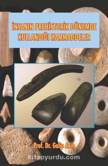 İnsanın Prehistorik Dönemde Kullandığı Hammaddeler - Prof. Dr. Galip Akın