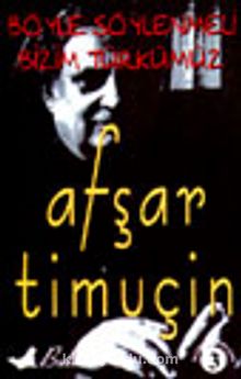 Böyle Söylenmeli Bizim Türkümüz - Afşar Timuçin
