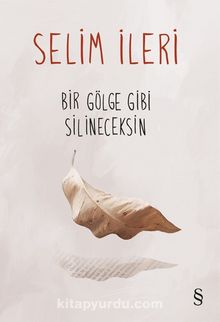 Bir Gölge Gibi Silineceksin - Selim İleri