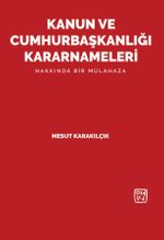 Kanun ve Cumhurbaşkanlığı Kararnameleri Hakkında Bir Mülahaza