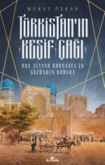 Türkistan'ın Keşif Çağı & Rus Seyyah Burnaşev'in Gözünden Buhara