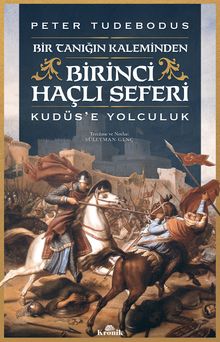 Birinci Haçlı Seferi &Bir Tanığın Kaleminden Kudüs'e Yolculuk