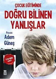 Çocuk Eğitiminde Doğru Bilinen Yanlışlar - Pedagog Adem Güneş