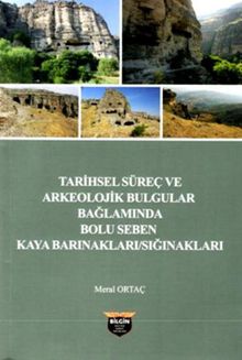 Tarihsel Süreç ve Arkeolojik Bulgular Bağlamında Bolu Seben Kaya :Barınakları - Sığınakları