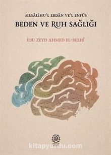 Mesalihu'l Ebdan ve'l Enfüs Beden ve Ruh Sağlığı - Ebu Zeyd Ahmed el-Belhi