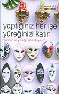 Yaptığınız Her İşe Yüreğinizi Katın "Aklınız ve Yüreğinizle Duyun!"