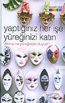 Yaptığınız Her İşe Yüreğinizi Katın "Aklınız ve Yüreğinizle Duyun!"