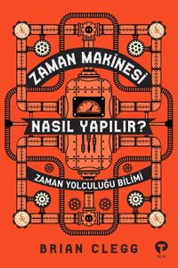 Zaman Makinesi Nasıl Yapılır? & Zaman Yolculuğu Bilimi