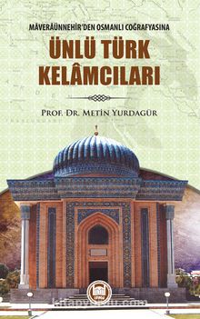 Maveraünnehir'den Osmanlı Coğrafyasına Ünlü Türk Kelamcıları - Metin Yurdagür