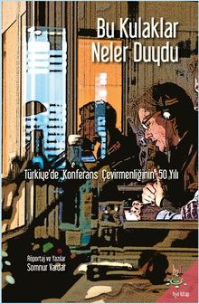 Bu Kulaklar Neler Duydu & Türkiye'de Konferans Çevirmenliğinin 50 Yılı