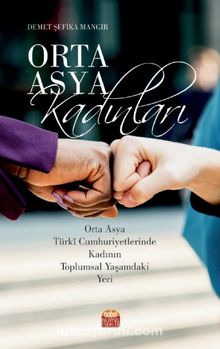 Orta Asya Kadınları : Orta Asya Turki Cumhuriyetlerinde Kadının Toplumsal Yaşamdaki Yeri
