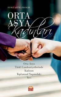 Orta Asya Kadınları : Orta Asya Turki Cumhuriyetlerinde Kadının Toplumsal Yaşamdaki Yeri