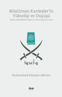 Müslüman Kardeşler'in Yükselişi ve Düşüşü & İslami Hareketlerde Siyasi Kurumsallaşma Sorunu