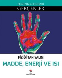 Fiziği Tanıyalım - Madde, Enerji ve Isı / Elinizin Altındaki Gerçekler