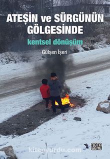 Ateşin ve Sürgünün Gölgesinde - Kentsel Dönüşüm - Gülşen İşeri