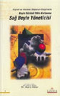 Kişisel ve Mesleki Başarıya Ulaşmada Sağ Beyin Yöneticisi / Beyin Gücünü Etkin Kullanma