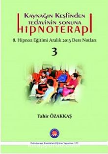 Kaynağın Keşfinden Tedavinin Sonuna Hipnoterapi & 8. Hipnoz Eğitimi Aralık 2013 Ders Notları 3