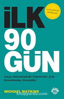 İlk 90 Gün & Geçiş Dönemindeki Yöneticiler İçin Kanıtlanmış Stratejiler - Michael Watkins