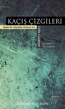 Kaçış Çizgileri & Başka Bir Olanaklar Dünyası İçin - Felix Guattari