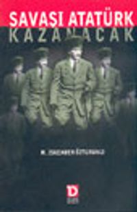 Savaşı Atatürk Kazanacak