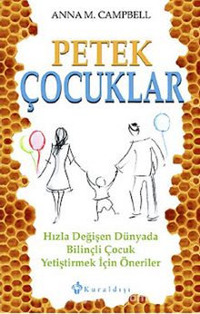 Petek Çocuklar & Hızla Değişen Dünyada Bilinçli Çocuk Yetiştirmek İçin Öneriler - Anna M. Campbell