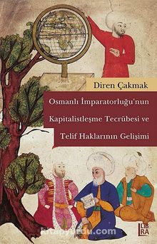 Osmanlı İmparatorluğu'nun Kapitalistleşme Tecrübesi ve Telif Haklarının Gelişimi - Diren Çakmak