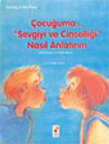 Çocuğuma... "Sevgiyi ve Cinselliği" Nasıl Anlatırım
