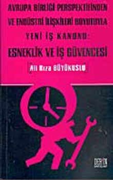 Avrupa Birliği Perspektifinden Ve Endüstri İlişkileri Boyutuyla Yeni İş Kanunu : Esneklik ve Iş Güvencesi