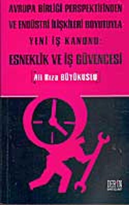 Avrupa Birliği Perspektifinden Ve Endüstri İlişkileri Boyutuyla Yeni İş Kanunu : Esneklik ve Iş Güvencesi
