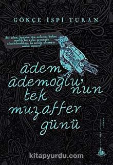 Adem Ademoğlu'nun Tek Muzaffer Günü - Gökçe İspi Turan