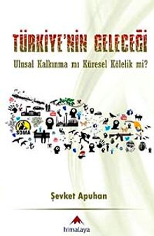 Türkiye'nin Geleceği & Ulusal Kalkınma mı Küresel Kölelik mi?