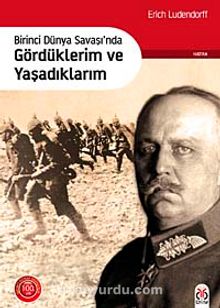 Birinci Dünya Savaşı'nda Gördüklerim ve Yaşadıklarım - Erich Ludendorff