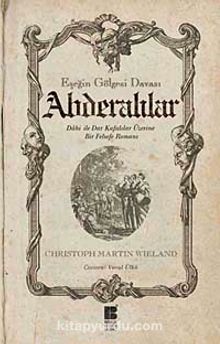 Abderalılar - Eşeğin Gölgesi Davası & Dahi ile Dar Kafalılar Üzerine Bir Felsefe Romanı - Christoph Martin Wieland