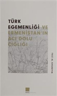 Türk Egemenlği ve Ermenistan'ın Acı Dolu Çığlığı