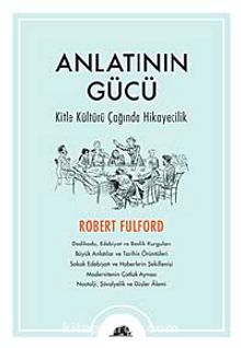 Anlatının Gücü & Kitle Kültürü Çağında Hikayecilik - Robert Fulford