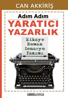 Adım Adım Yaratıcı Yazarlık & Hikaye Roman Senaryo Yazımı - Can Akkiriş