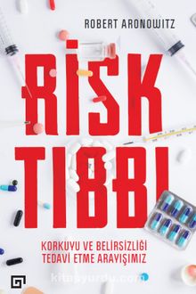 Risk Tıbbı: Korkuyu Ve Belirsizliği Tedavi Etme Arayışımız - Robert Aronowitz