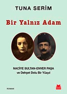 Bir Yalnız Adam & Naciye Sultan-Enver Paşa ve Dehşet Dolu Bir Yüzyıl