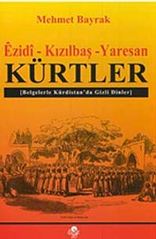 Ezidi-Kızılbaş-Yaresan Kürtler & Belgelerle Kürdistan'da Gizli Dinler
