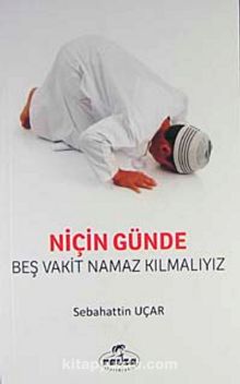 Niçin Günde Beş Vakit Namaz Kılmalıyız? - Sebahattin Uçar