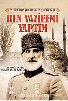 Ben Vazifemi Yaptım - Edirne Müdafii Mehmed Şükrü Paşa